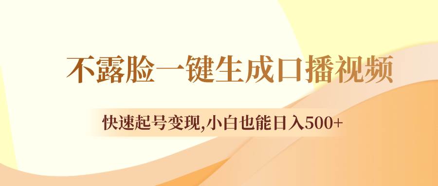不露脸一键生成口播视频，快速起号变现，小白也能日入500+-PONCC-Ai时代