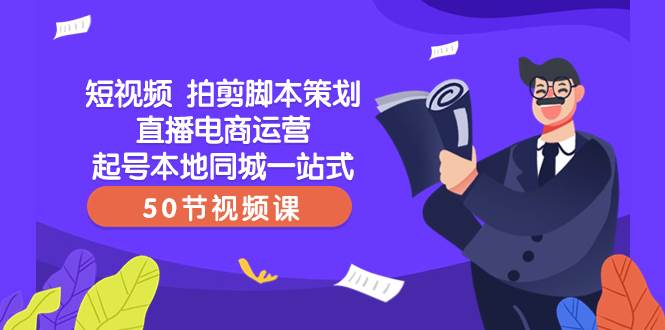 短视频 拍剪脚本策划直播电商运营起号本地同城一站式（50节视频课）-PONCC-Ai时代