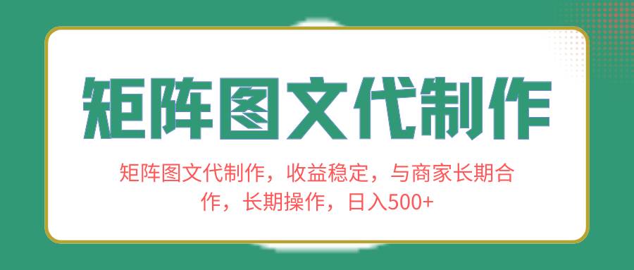 矩阵图文代制作，收益稳定，与商家长期合作，长期操作，日入500+-PONCC-Ai时代