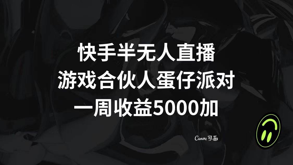 快手半无人直播，游戏合伙人蛋仔派对，一周收益5000+-PONCC-Ai时代
