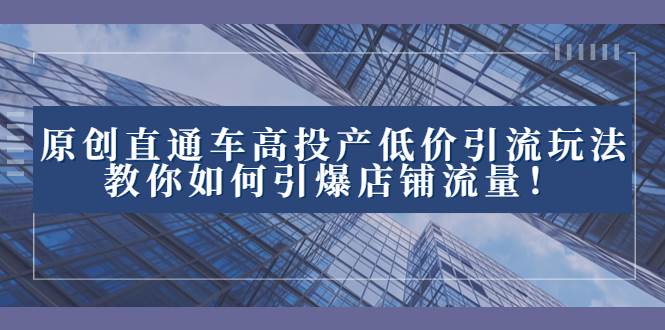 2023直通车高投产低价引流玩法，教你如何引爆店铺流量！-PONCC-Ai时代
