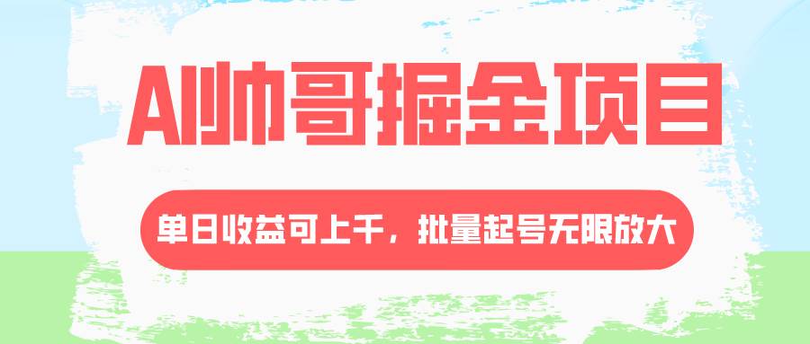AI帅哥掘金项目，单日收益上千，批量起号无限放大-PONCC-Ai时代
