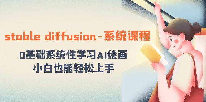 stable diffusion-系统课程：0基础系统性学习AI绘画，小白也能轻松上手-PONCC-Ai时代