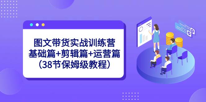 图文带货实战训练营：基础篇+剪辑篇+运营篇（38节保姆级教程）-PONCC-Ai时代