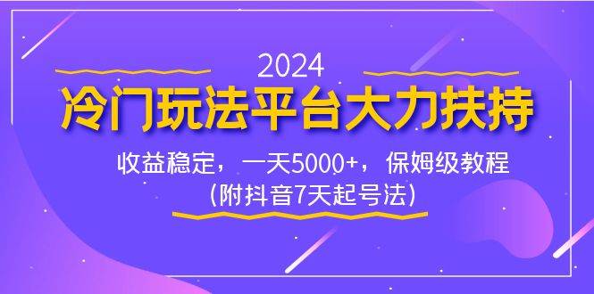 2024冷门玩法平台大力扶持，收益稳定，一天5000+，保姆级教程（附抖音7…-PONCC-Ai时代