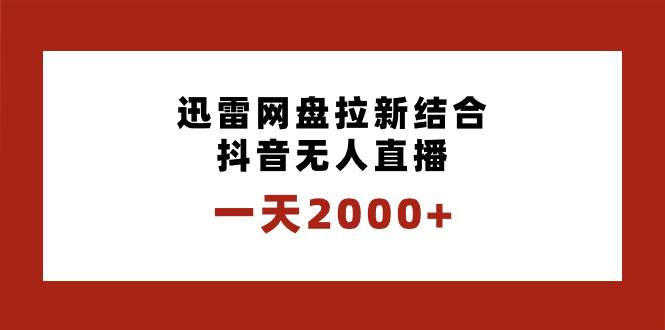 一天2000+迅雷网盘拉新结合抖音无人直播，独创玩法保姆级教学-PONCC-Ai时代