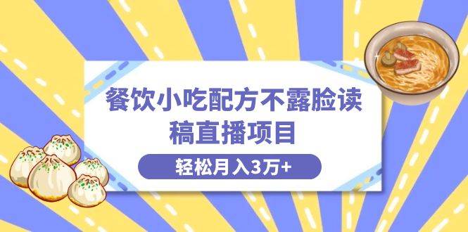 餐饮小吃配方不露脸读稿直播项目，无需露脸，月入3万+附小吃配方资源-PONCC-Ai时代