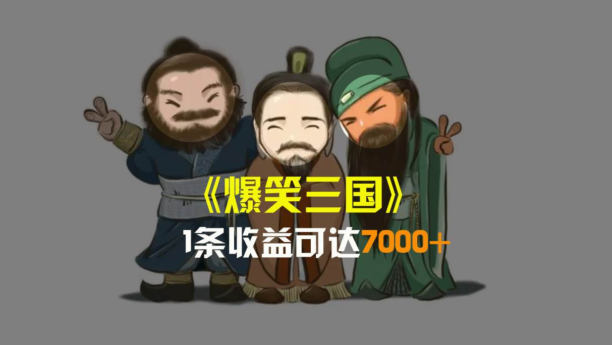 爆笑三国，条条爆款，5分钟1条原创视频，一条收益7000＋，一键分发多平台变现，简单无脑-PONCC-Ai时代