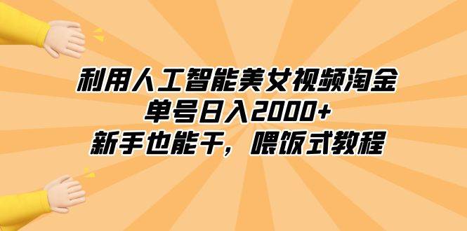 利用人工智能美女视频淘金，单号日入2000+，新手也能干，喂饭式教程-PONCC-Ai时代