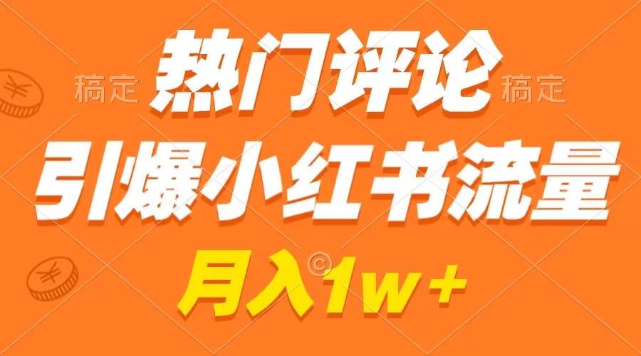 热门评论引爆小红书流量，作品制作简单，广告接到手软，月入过万不是梦-PONCC-Ai时代
