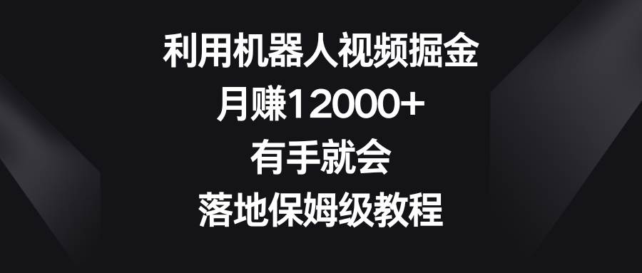 利用机器人视频掘金，月赚12000+，有手就会，落地保姆级教程-PONCC-Ai时代