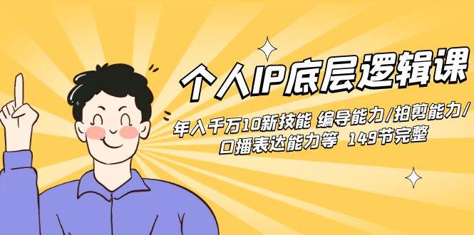 个人IP底层逻辑课：年入千万10新技能 编导能力/拍剪能力/口播表达能力等…-PONCC-Ai时代