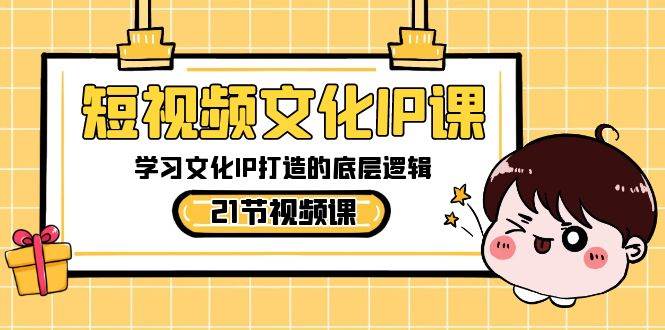 短视频-文化IP课，学习文化IP打造的底层逻辑（21节课）-PONCC-Ai时代