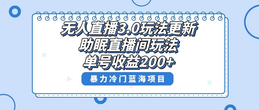 无人直播3.0玩法更新，助眠直播间项目，单号收益200+，暴力冷门蓝海项目！-PONCC-Ai时代