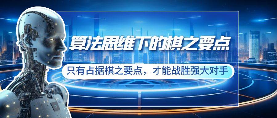 算法思维下的棋之要点：只有占据棋之要点，才能战胜强大对手（20节）-PONCC-Ai时代