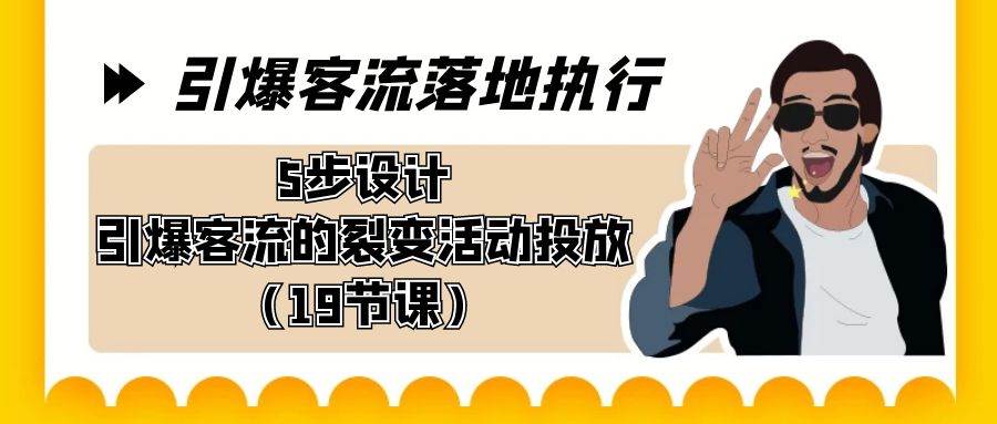 引爆-客流落地执行，5步设计引爆客流的裂变活动投放（19节课）-PONCC-Ai时代