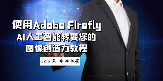 使用Adobe Firefly AI人工智能转变您的图像创造力教程-18节课-中英字幕-PONCC-Ai时代