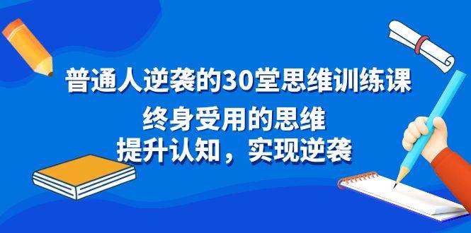 普通人逆袭的30堂思维训练课，终身受用的思维，提升认知，实现逆袭-PONCC-Ai时代
