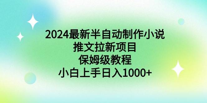 2024最新半自动制作小说推文拉新项目，保姆级教程，小白上手日入1000+-PONCC-Ai时代