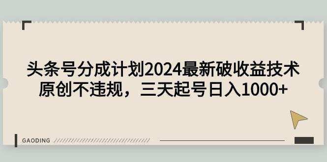 头条号分成计划2024最新破收益技术，原创不违规，三天起号日入1000+-PONCC-Ai时代