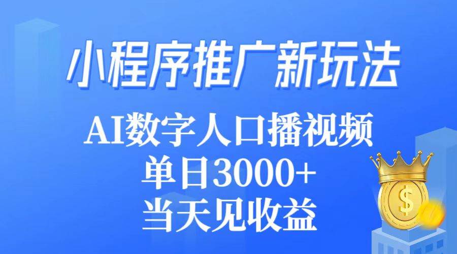 小程序推广新玩法，AI数字人口播视频，单日3000+，当天见收益-PONCC-Ai时代