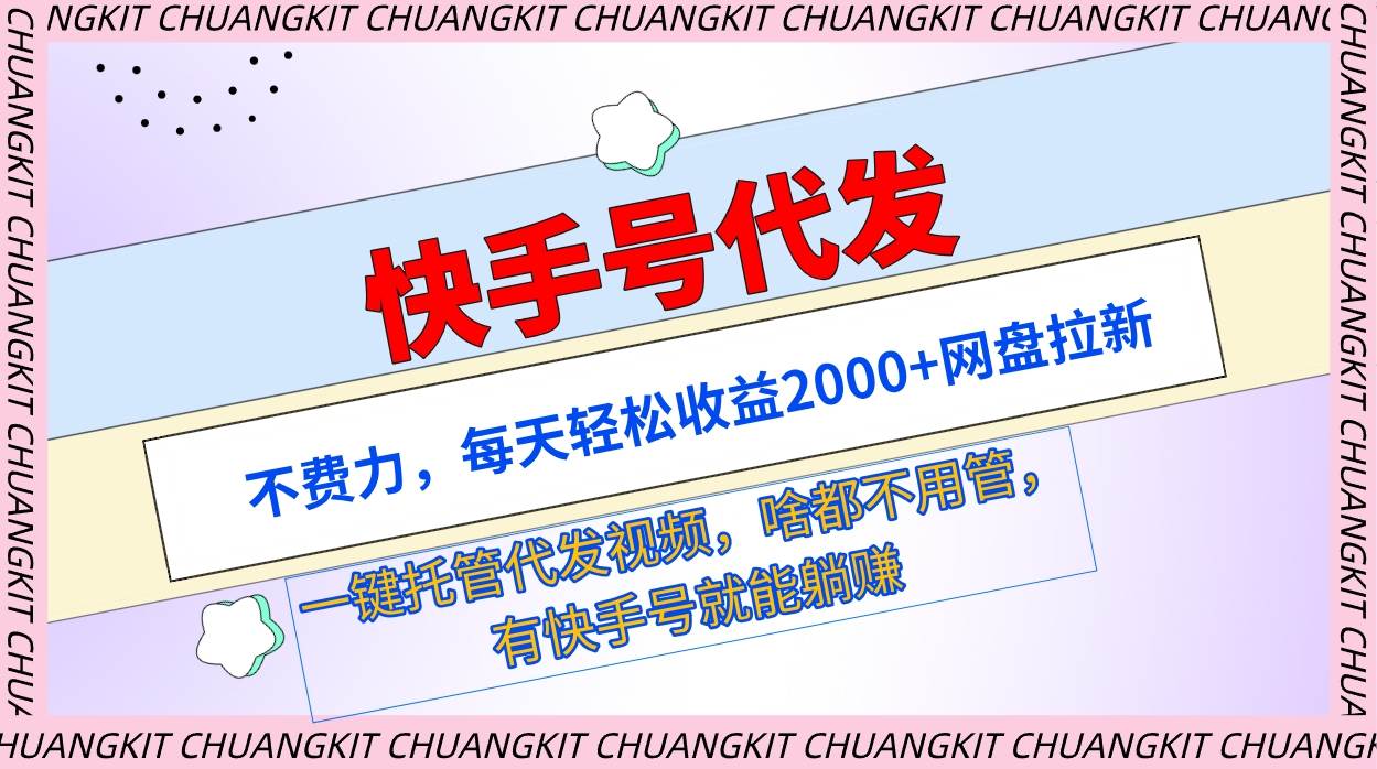 快手号代发：不费力，每天轻松收益2000+网盘拉新一键托管代发视频-PONCC-Ai时代
