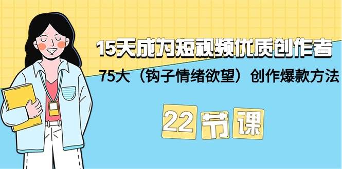 15天成为短视频-优质创作者+75大（钩子-情绪欲望）创作爆款方法-22节课-PONCC-Ai时代