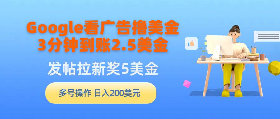 Google看广告撸美金，3分钟到账2.5美金，发帖拉新5美金，多号操作，日入…-PONCC-Ai时代