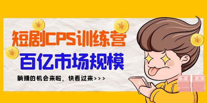 短剧CPS特训营，百亿市场规模，新手可躺赚的项目（35节）-PONCC-Ai时代