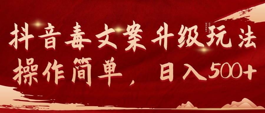 抖音毒文案升级玩法，操作简单，日入500+-PONCC-Ai时代