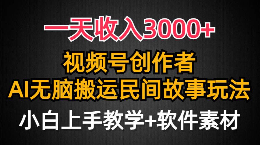 一天收入3000+，视频号创作者分成，民间故事AI创作，条条爆流量，小白也能轻松上手-PONCC-Ai时代
