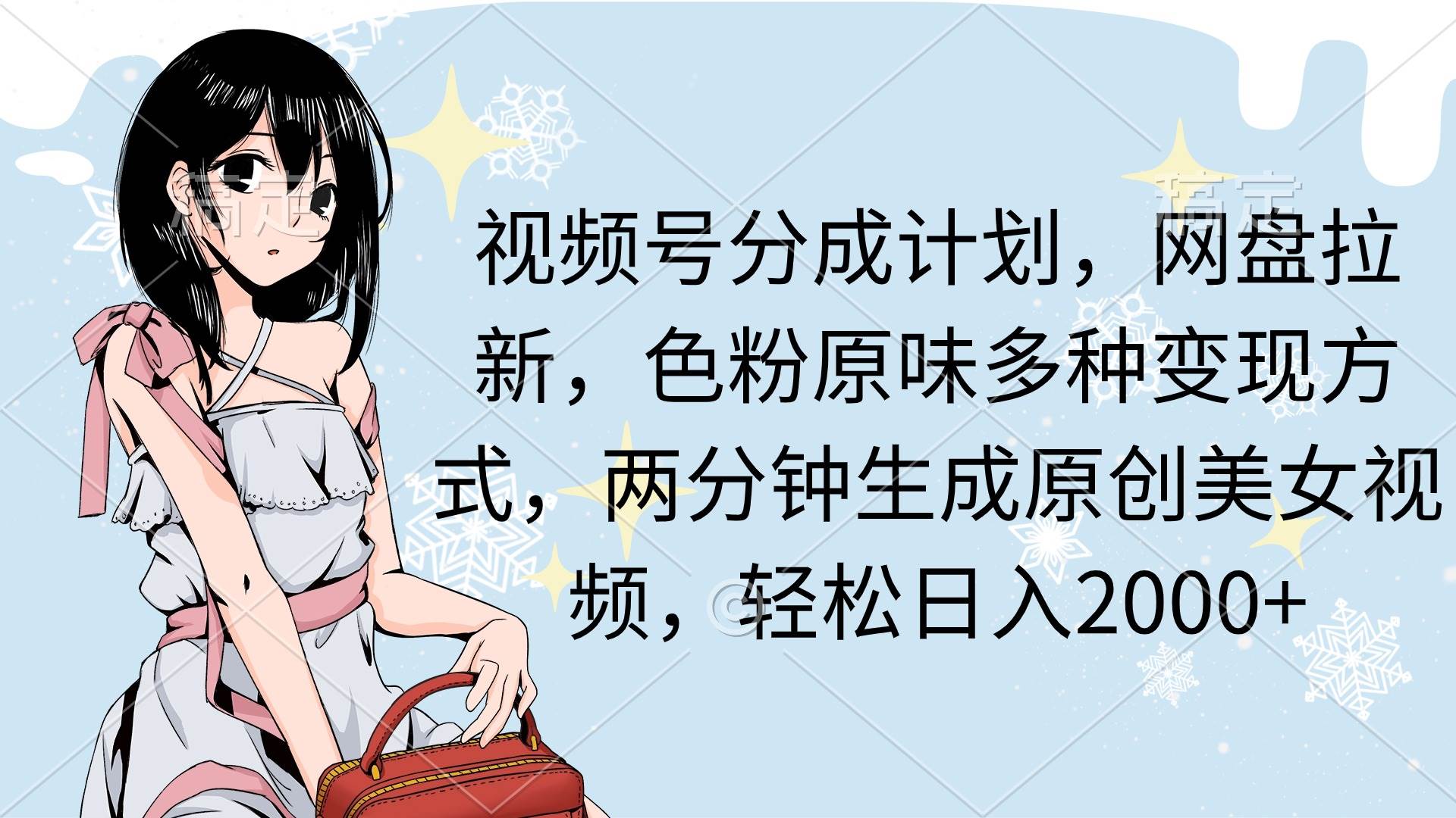 视频号分成计划，网盘拉新，色粉原味多种变现方式，两分钟生成原创美女…-PONCC-Ai时代