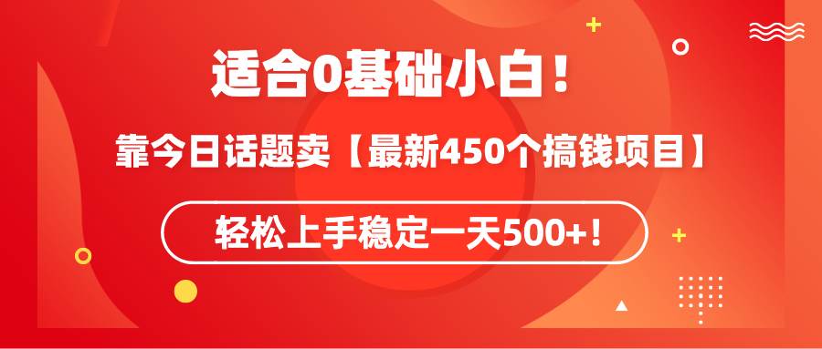 适合0基础小白！靠今日话题卖【最新450个搞钱方法】轻松上手稳定一天500+！-PONCC-Ai时代