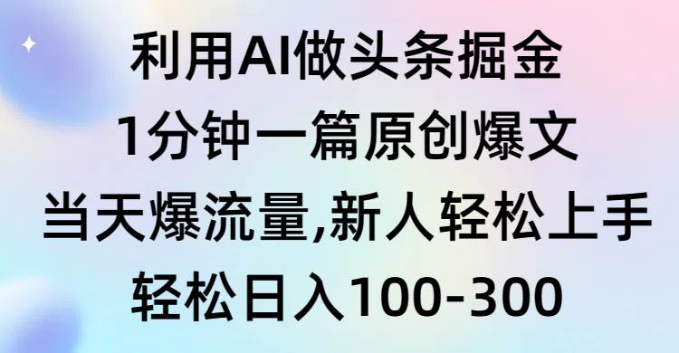利用AI做头条掘金，1分钟一篇原创爆文，当天爆流量，新人轻松上手-PONCC-Ai时代