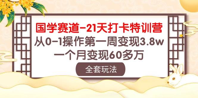 国学 赛道-21天打卡特训营：从0-1操作第一周变现3.8w，一个月变现60多万-PONCC-Ai时代