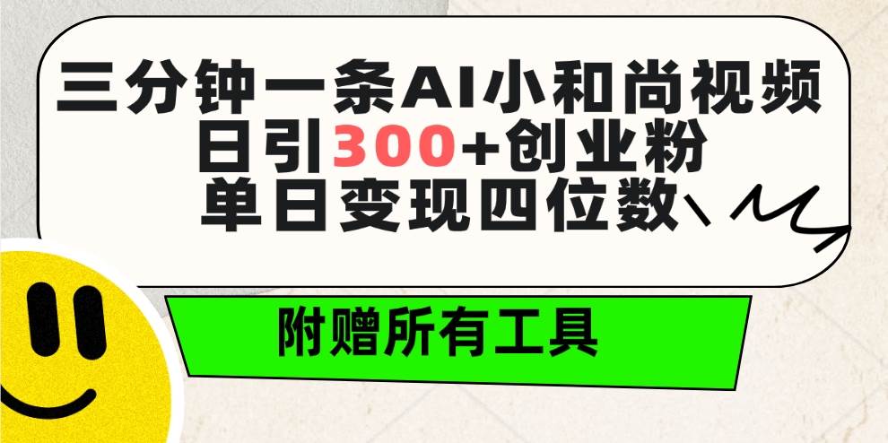 三分钟一条AI小和尚视频 ，日引300+创业粉。单日变现四位数 ，附赠全套工具-PONCC-Ai时代
