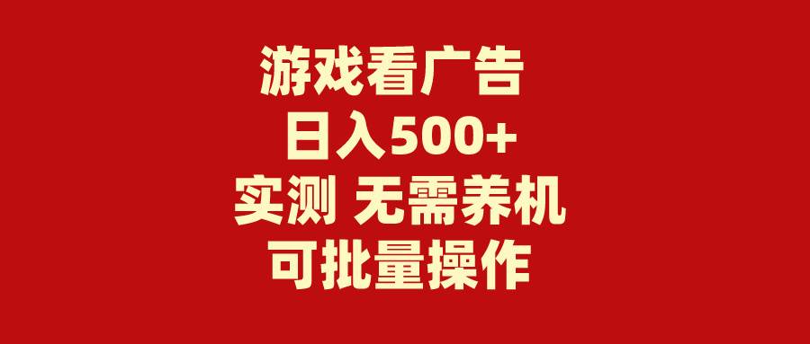 游戏看广告 无需养机 操作简单 没有成本 日入500+-PONCC-Ai时代