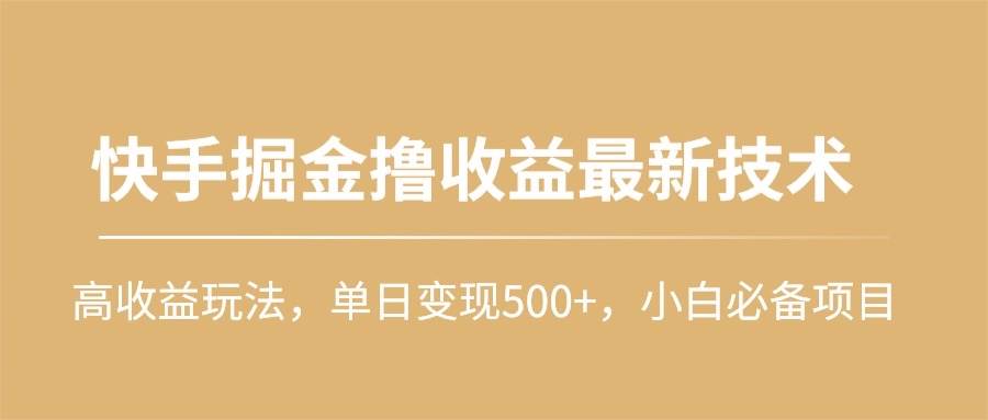 快手掘金撸收益最新技术，高收益玩法，单日变现500+，小白必备项目-PONCC-Ai时代