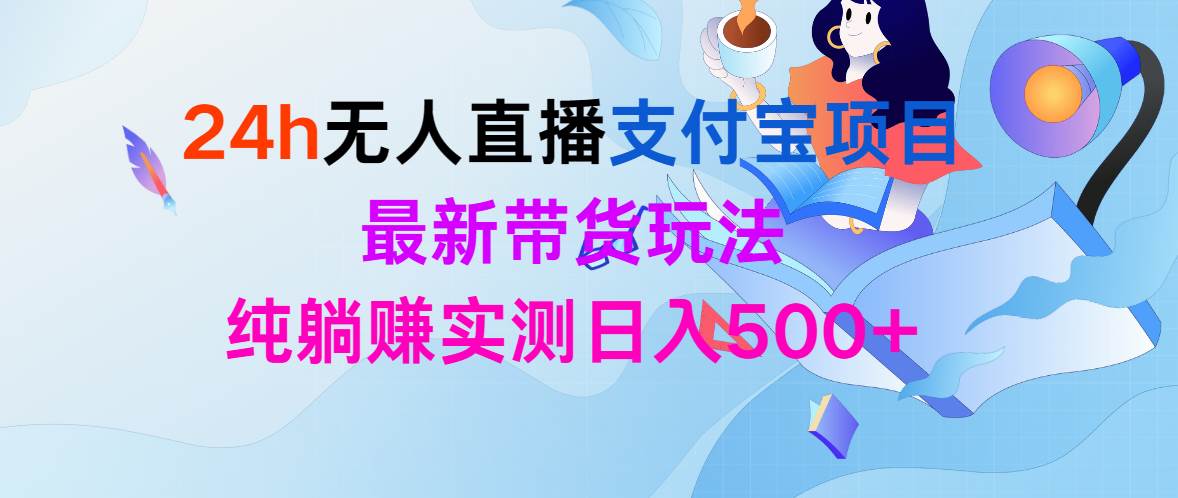 24h无人直播支付宝项目，最新带货玩法，纯躺赚实测日入500+-PONCC-Ai时代