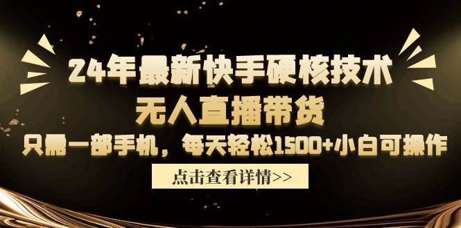 24年最新快手硬核技术无人直播带货，只需一部手机 每天轻松1500+小白可操作-PONCC-Ai时代