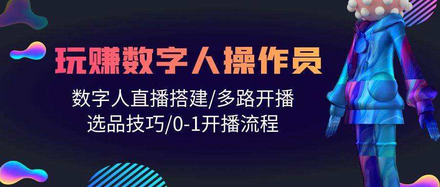 人人都能玩赚数字人操作员 数字人直播搭建/多路开播/选品技巧/0-1开播流程-PONCC-Ai时代
