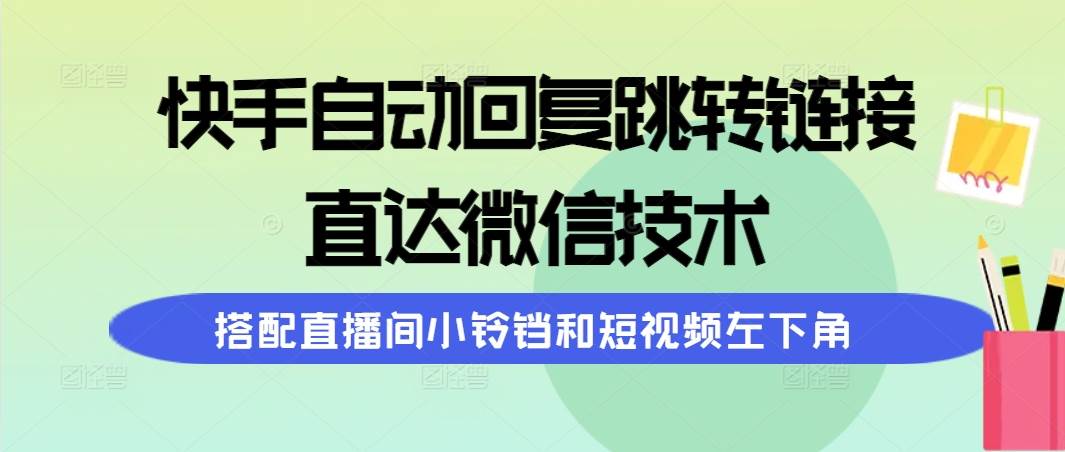 快手自动回复跳转链接，直达微信技术，搭配直播间小铃铛和短视频左下角-PONCC-Ai时代