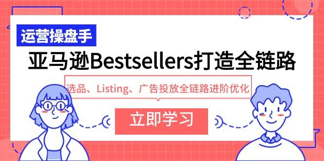 亚马逊Bestsellers打造全链路，选品、Listing、广告投放全链路进阶优化-PONCC-Ai时代