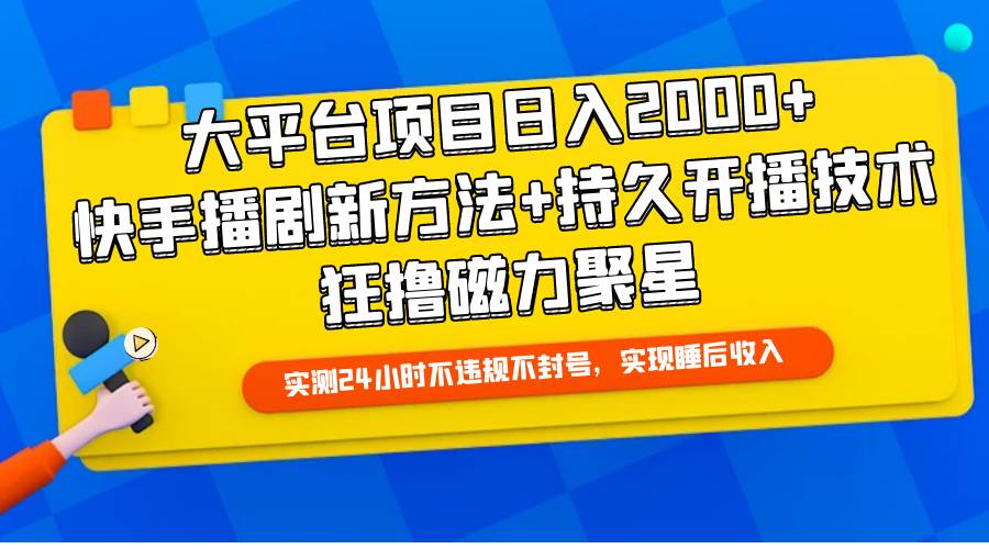 大平台项目日入2000+，快手播剧新方法+持久开播技术，狂撸磁力聚星-PONCC-Ai时代