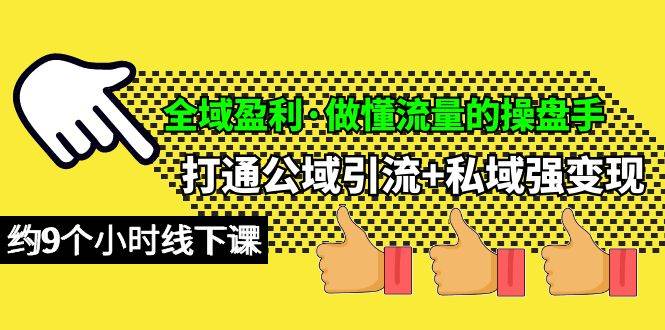 全域盈利·做懂流量的操盘手，打通公域引流+私域强变现，约9个小时线下课-PONCC-Ai时代