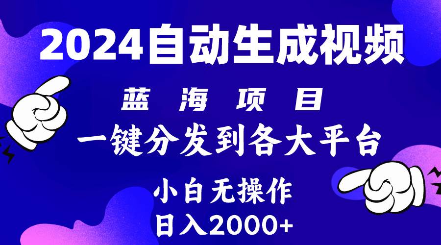 2024年最新蓝海项目 自动生成视频玩法 分发各大平台 小白无脑操作 日入2k+-PONCC-Ai时代