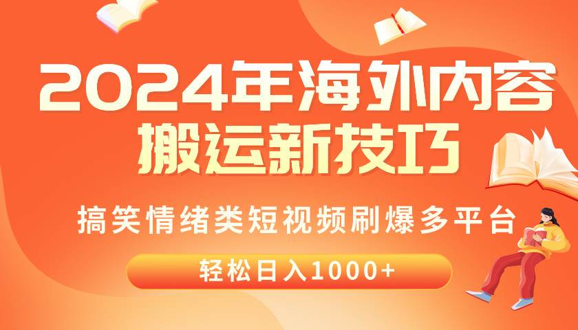 2024年海外内容搬运技巧，搞笑情绪类短视频刷爆多平台，轻松日入千元-PONCC-Ai时代