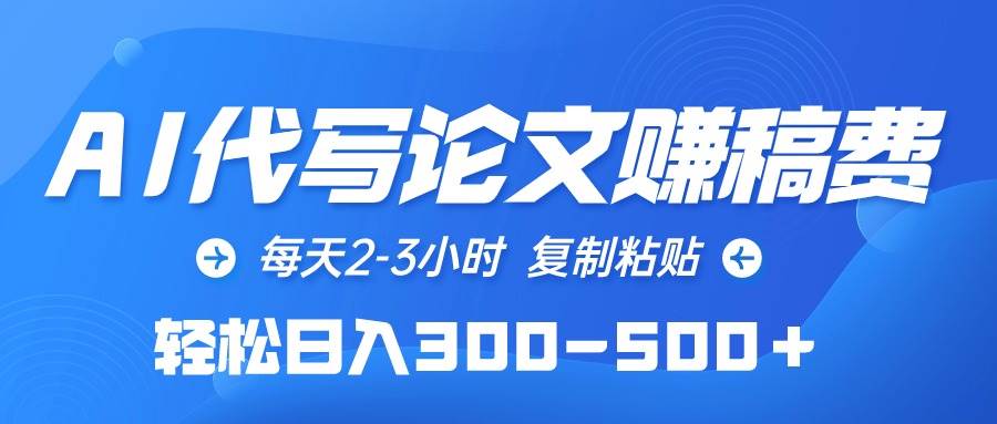 AI代写论文赚稿费，每天2-3小时，复制粘贴，轻松日入300-500＋-PONCC-Ai时代