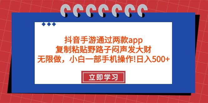 抖音手游通过两款app，复制粘贴野路子闷声发大财，无限做 一部手机日入500+-PONCC-Ai时代