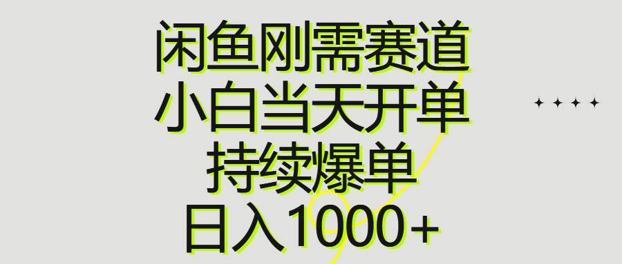 闲鱼刚需赛道，小白当天开单，持续爆单，日入1000+-PONCC-Ai时代
